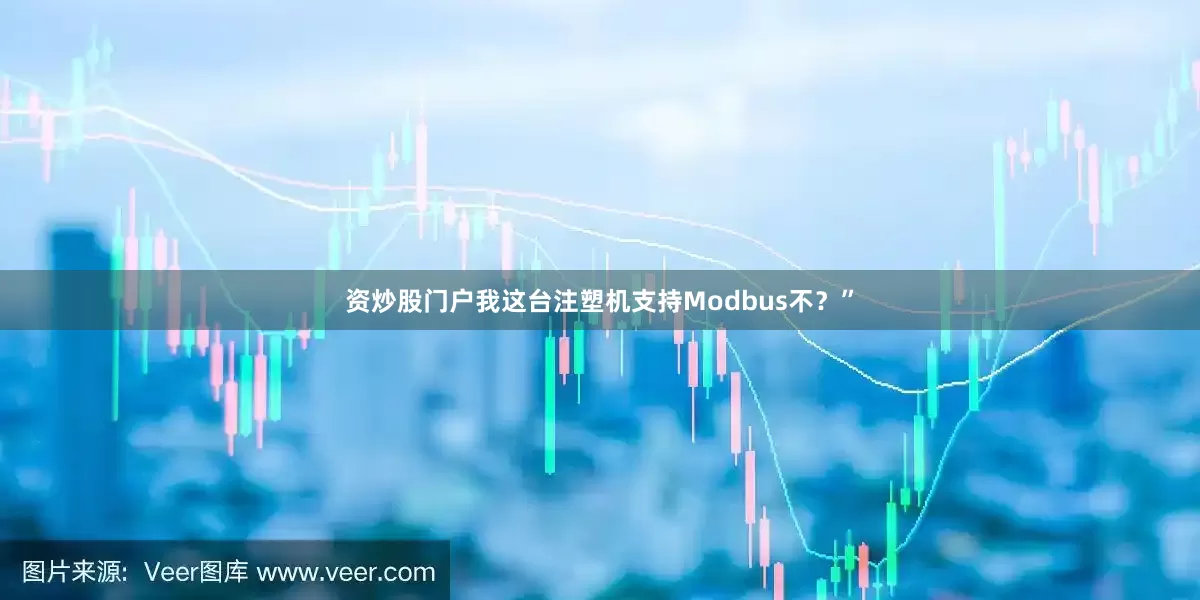 资炒股门户我这台注塑机支持Modbus不？”
