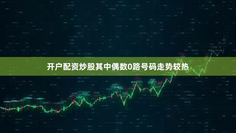 开户配资炒股其中偶数0路号码走势较热