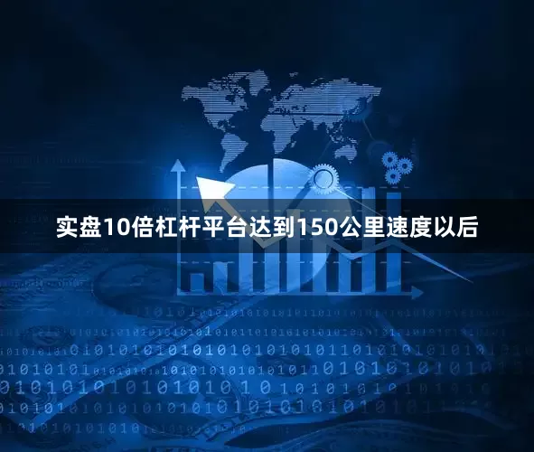 实盘10倍杠杆平台达到150公里速度以后