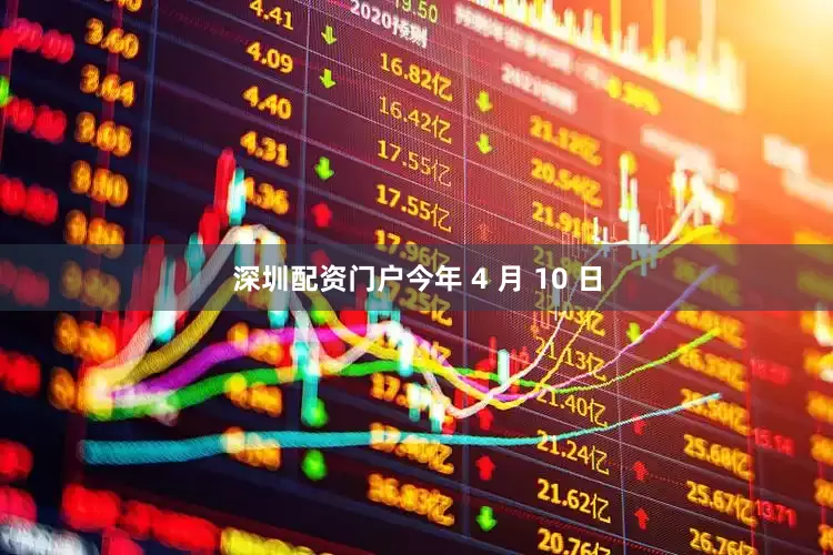 深圳配资门户今年 4 月 10 日