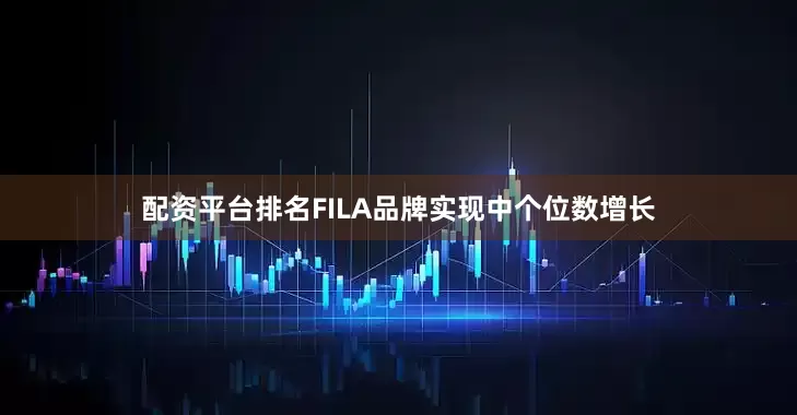 配资平台排名FILA品牌实现中个位数增长