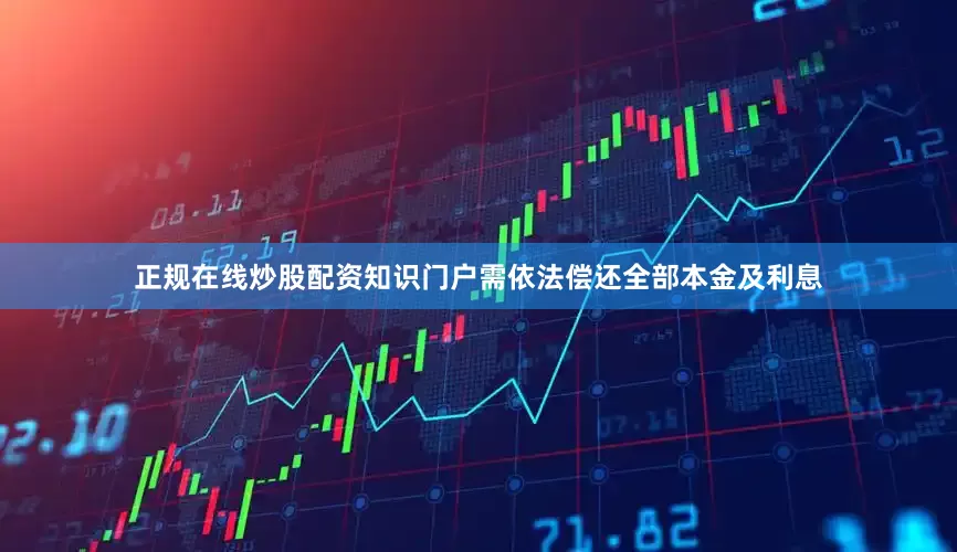正规在线炒股配资知识门户需依法偿还全部本金及利息