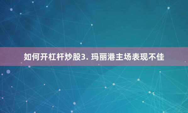 如何开杠杆炒股　　3. 玛丽港主场表现不佳