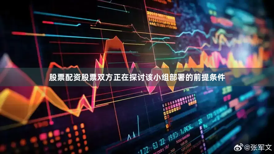 股票配资股票双方正在探讨该小组部署的前提条件